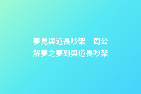 夢見與道長吵架　周公解夢之夢到與道長吵架